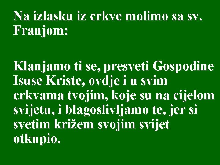 Na izlasku iz crkve molimo sa sv. Franjom: Klanjamo ti se, presveti Gospodine Isuse