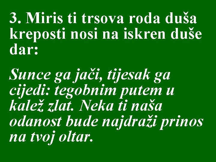 3. Miris ti trsova roda duša kreposti nosi na iskren duše dar: Sunce ga