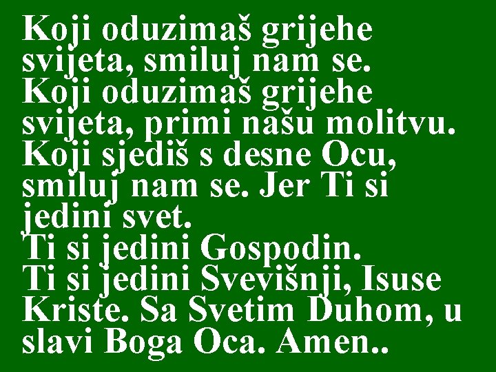 Koji oduzimaš grijehe svijeta, smiluj nam se. Koji oduzimaš grijehe svijeta, primi našu molitvu.