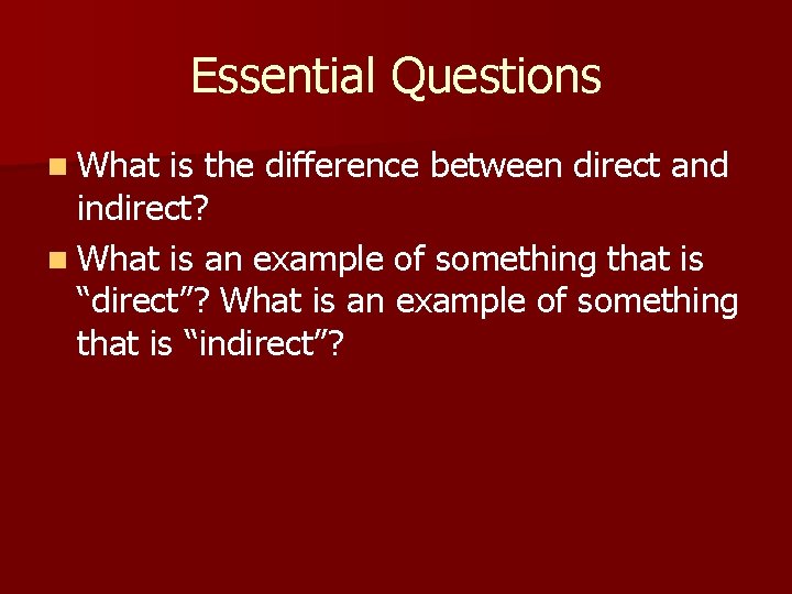 Essential Questions n What is the difference between direct and indirect? n What is