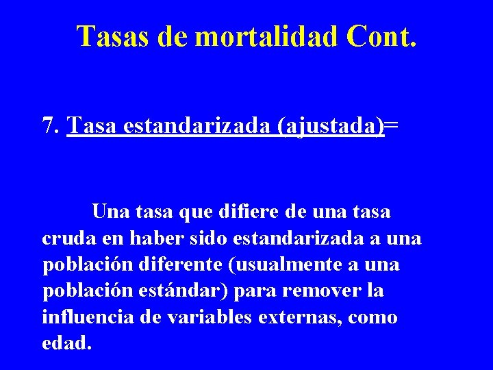 Tasas de mortalidad Cont. 7. Tasa estandarizada (ajustada)= Una tasa que difiere de una