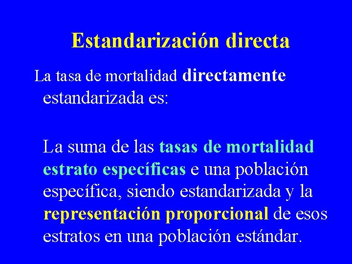 Estandarización directa La tasa de mortalidad directamente estandarizada es: La suma de las tasas