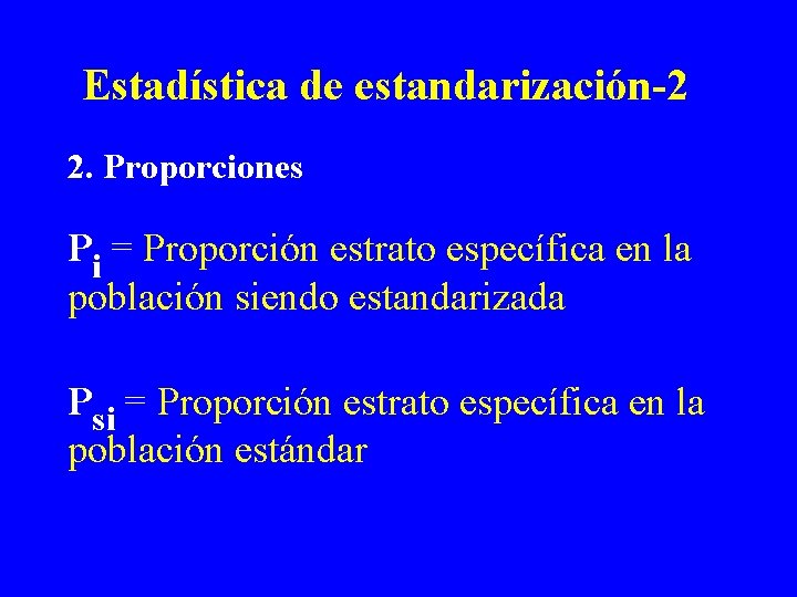 Estadística de estandarización-2 2. Proporciones Pi = Proporción estrato específica en la población siendo