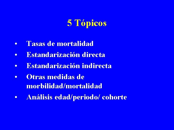 5 Tópicos • • • Tasas de mortalidad Estandarización directa Estandarización indirecta Otras medidas