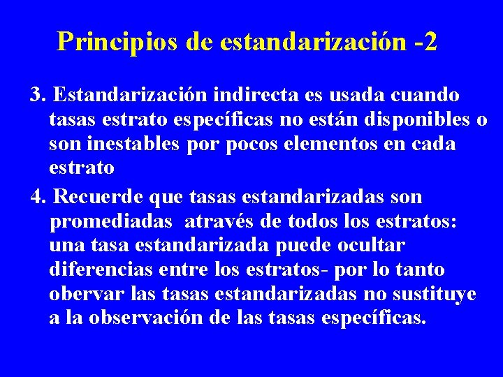 Principios de estandarización -2 3. Estandarización indirecta es usada cuando tasas estrato específicas no