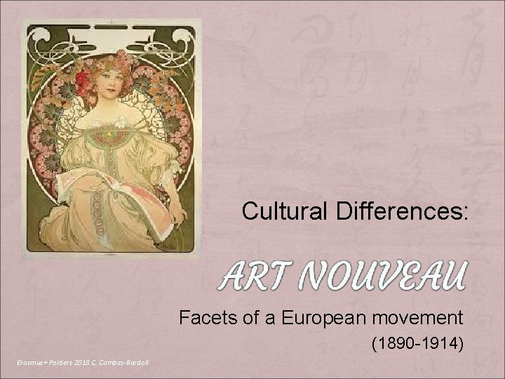 Cultural Differences: Facets of a European movement (1890 -1914) Erasmus+ Poitiers 2018 C. Combes-Bardoll