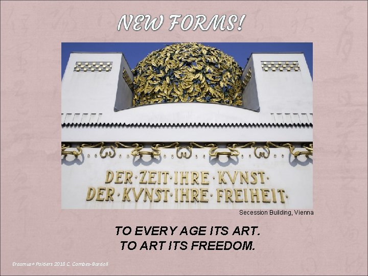 Secession Building, Vienna TO EVERY AGE ITS ART. TO ART ITS FREEDOM. Erasmus+ Poitiers