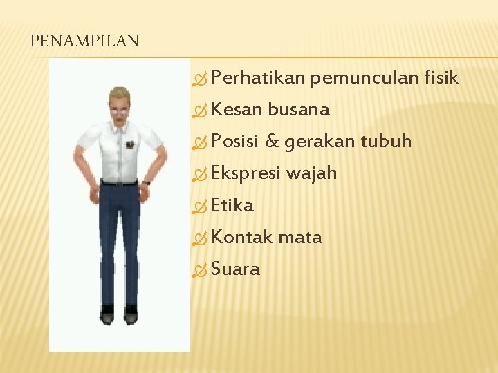 PENAMPILAN Perhatikan pemunculan fisik Kesan busana Posisi & gerakan tubuh Ekspresi wajah Etika Kontak