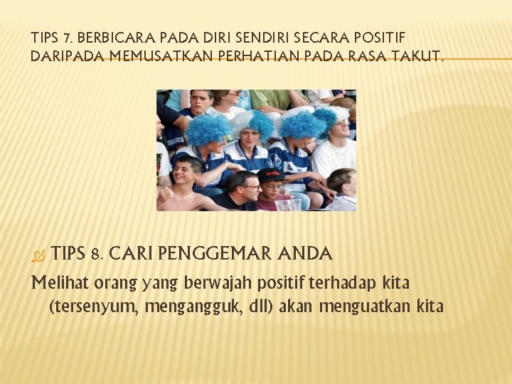 TIPS 7. BERBICARA PADA DIRI SENDIRI SECARA POSITIF DARIPADA MEMUSATKAN PERHATIAN PADA RASA TAKUT.