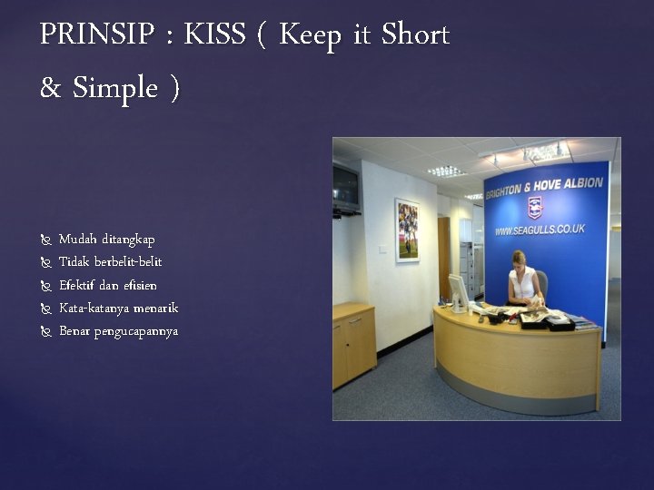 PRINSIP : KISS ( Keep it Short & Simple ) Mudah ditangkap Tidak berbelit-belit