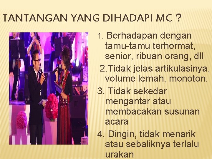 TANTANGAN YANG DIHADAPI MC ? 1. Berhadapan dengan tamu-tamu terhormat, senior, ribuan orang, dll