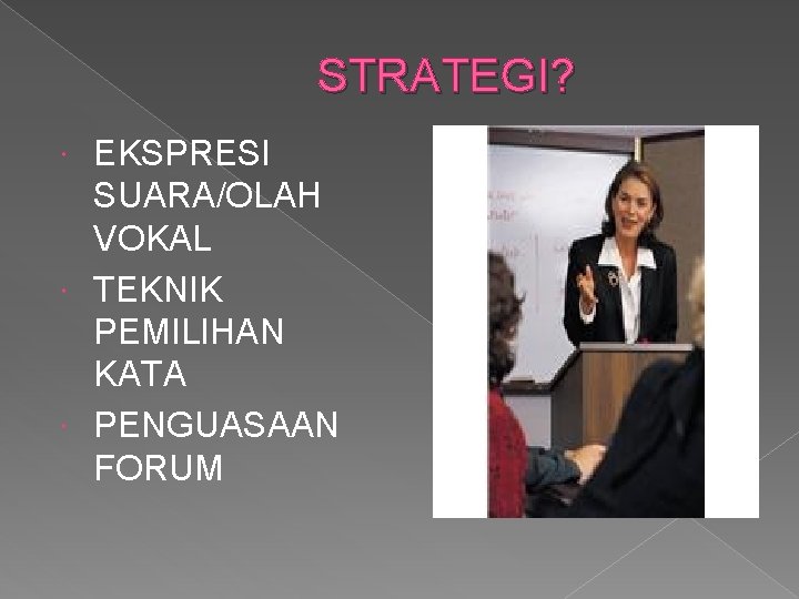 STRATEGI? EKSPRESI SUARA/OLAH VOKAL TEKNIK PEMILIHAN KATA PENGUASAAN FORUM 