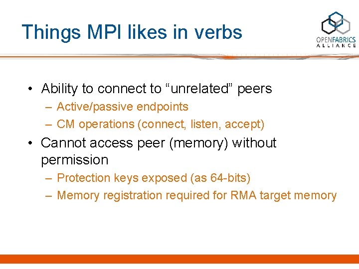 Things MPI likes in verbs • Ability to connect to “unrelated” peers – Active/passive