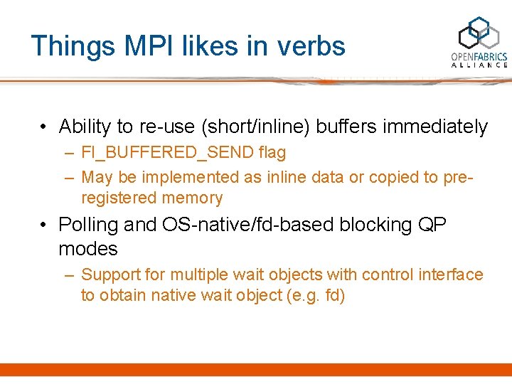 Things MPI likes in verbs • Ability to re-use (short/inline) buffers immediately – FI_BUFFERED_SEND