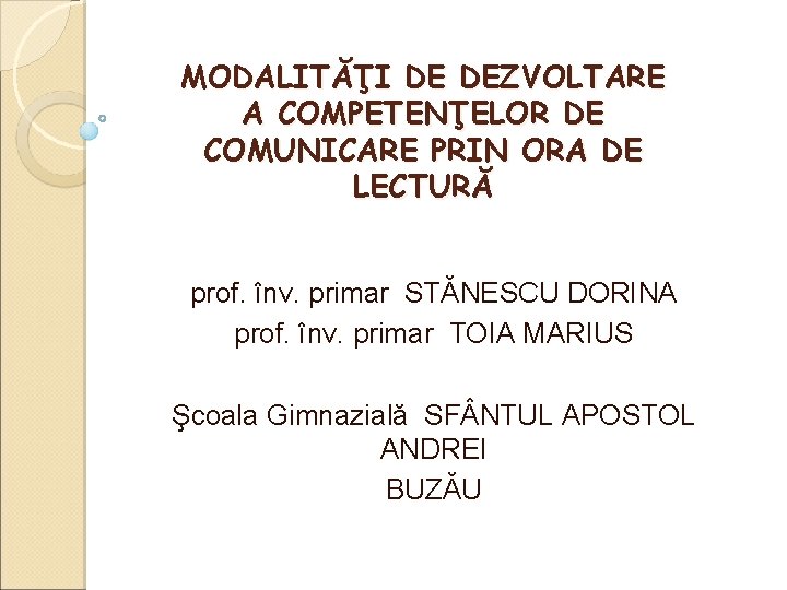 MODALITĂŢI DE DEZVOLTARE A COMPETENŢELOR DE COMUNICARE PRIN ORA DE LECTURĂ prof. înv. primar