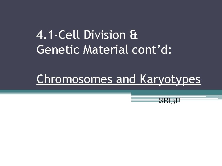 4. 1 -Cell Division & Genetic Material cont’d: Chromosomes and Karyotypes SBI 3 U