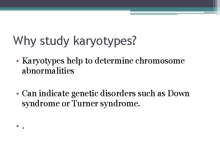 Why study karyotypes? • Karyotypes help to determine chromosome abnormalities • Can indicate genetic
