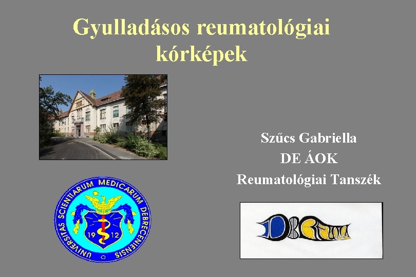 Gyulladásos reumatológiai kórképek Szűcs Gabriella DE ÁOK Reumatológiai Tanszék 
