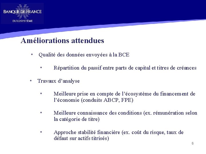 Améliorations attendues • Qualité des données envoyées à la BCE • Répartition du passif