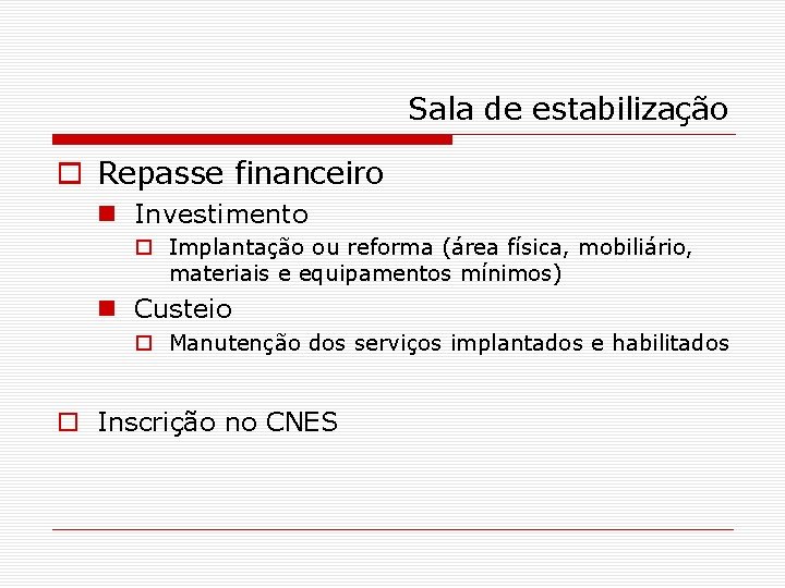 Sala de estabilização o Repasse financeiro n Investimento o Implantação ou reforma (área física,