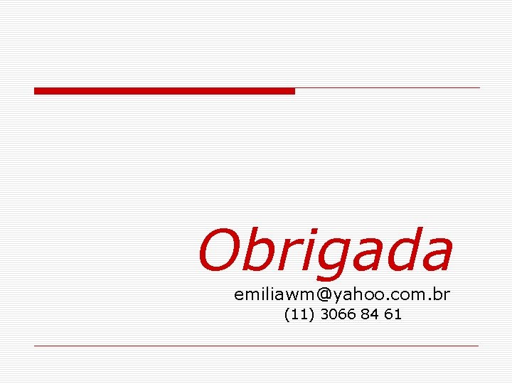 Obrigada emiliawm@yahoo. com. br (11) 3066 84 61 