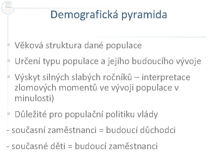 Demografická pyramida § Věková struktura dané populace § Určení typu populace a jejího budoucího