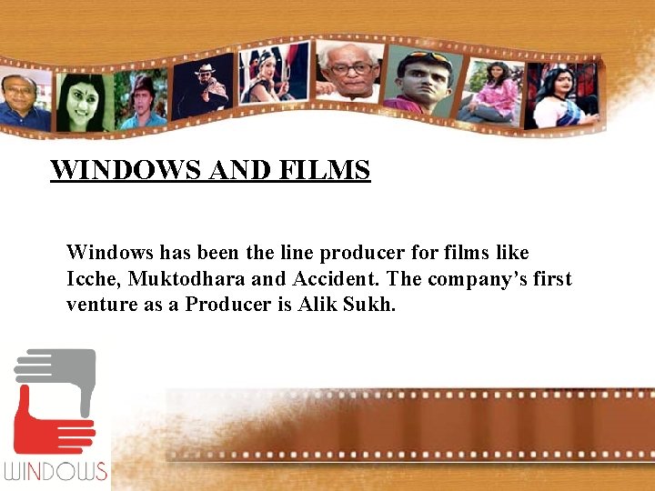 WINDOWS AND FILMS Windows has been the line producer for films like Icche, Muktodhara