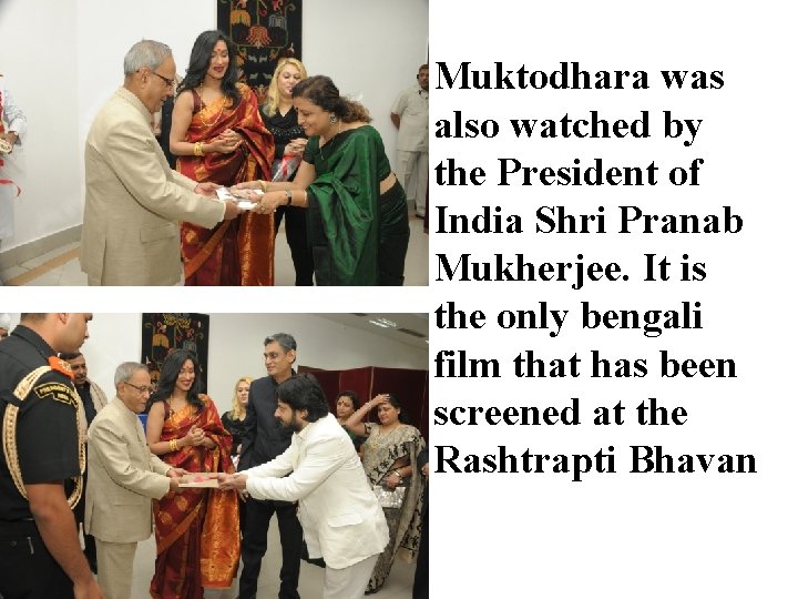 Muktodhara was also watched by the President of India Shri Pranab Mukherjee. It is