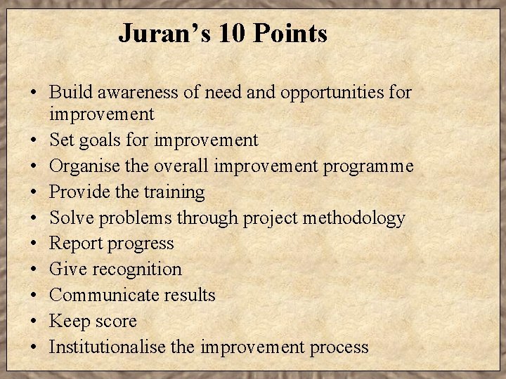 Juran’s 10 Points • Build awareness of need and opportunities for improvement • Set