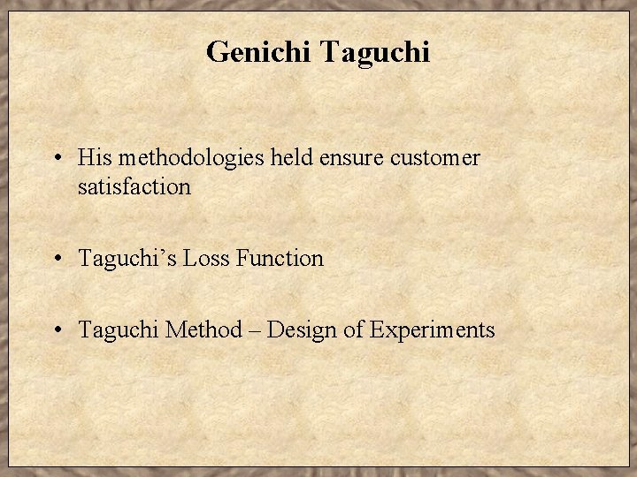Genichi Taguchi • His methodologies held ensure customer satisfaction • Taguchi’s Loss Function •
