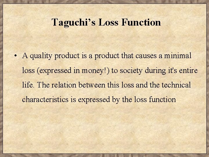 Taguchi’s Loss Function • A quality product is a product that causes a minimal