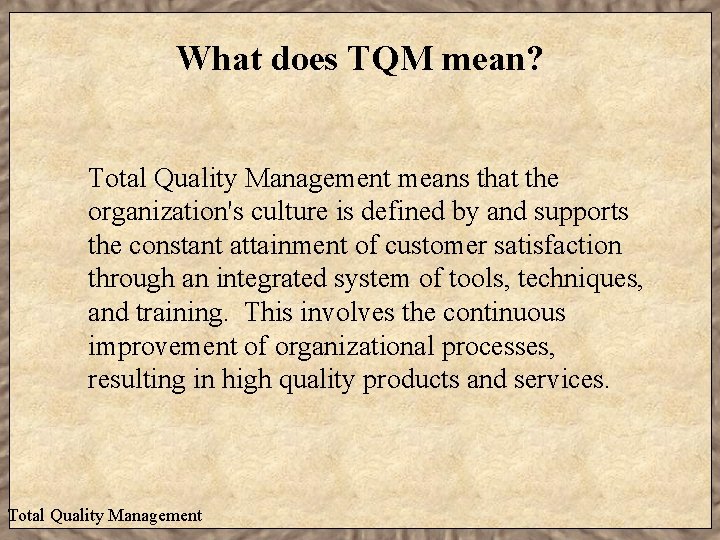 What does TQM mean? Total Quality Management means that the organization's culture is defined