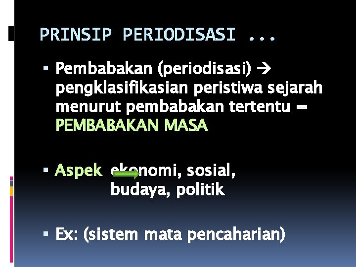 PRINSIP PERIODISASI. . . Pembabakan (periodisasi) pengklasifikasian peristiwa sejarah menurut pembabakan tertentu = PEMBABAKAN