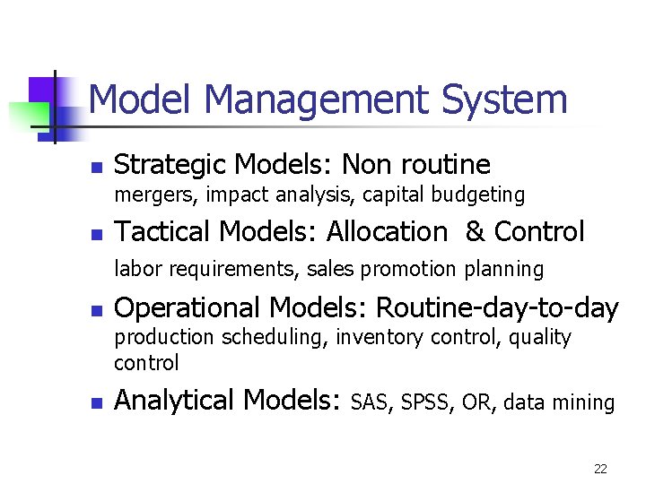 Model Management System n Strategic Models: Non routine mergers, impact analysis, capital budgeting n