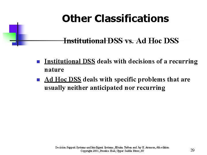 Other Classifications Institutional DSS vs. Ad Hoc DSS n n Institutional DSS deals with