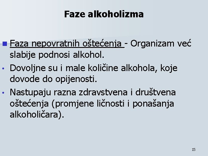 Faze alkoholizma n Faza nepovratnih oštećenja - Organizam već slabije podnosi alkohol. • Dovoljne