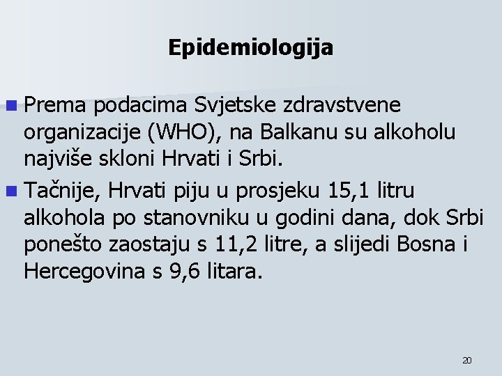 Epidemiologija n Prema podacima Svjetske zdravstvene organizacije (WHO), na Balkanu su alkoholu najviše skloni