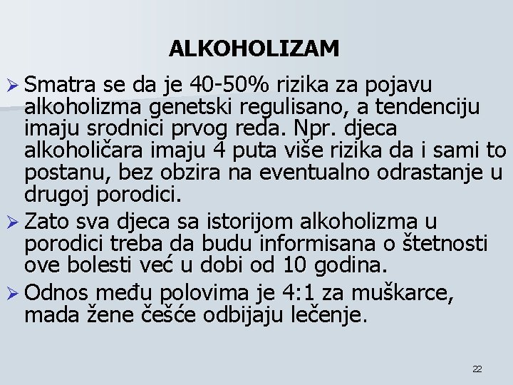 ALKOHOLIZAM Ø Smatra se da je 40 -50% rizika za pojavu alkoholizma genetski regulisano,