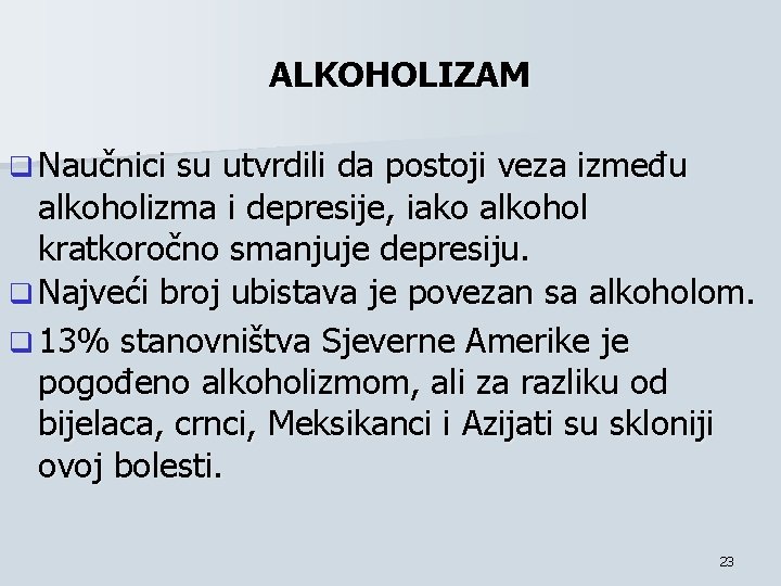 ALKOHOLIZAM q Naučnici su utvrdili da postoji veza između alkoholizma i depresije, iako alkohol