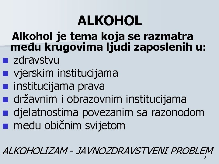 ALKOHOL Alkohol je tema koja se razmatra među krugovima ljudi zaposlenih u: n zdravstvu