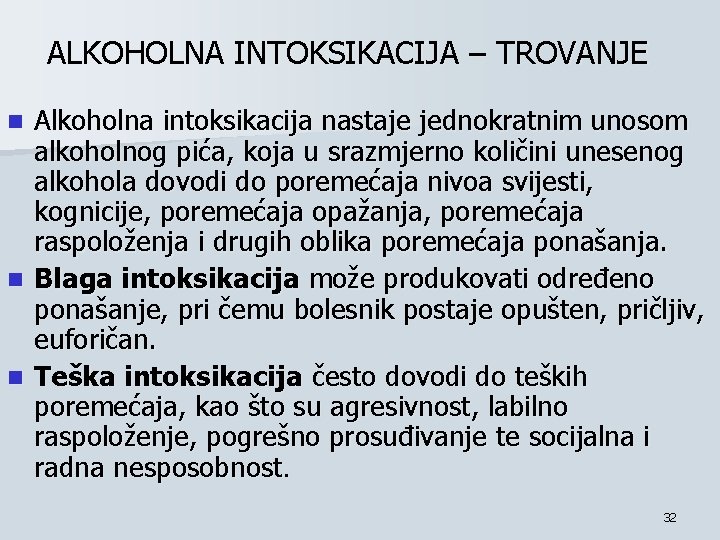 ALKOHOLNA INTOKSIKACIJA – TROVANJE Alkoholna intoksikacija nastaje jednokratnim unosom alkoholnog pića, koja u srazmjerno