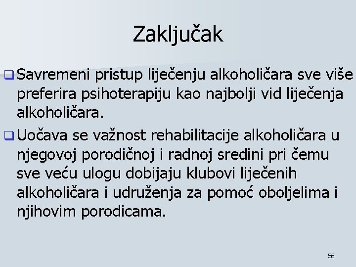 Zaključak q Savremeni pristup liječenju alkoholičara sve više preferira psihoterapiju kao najbolji vid liječenja