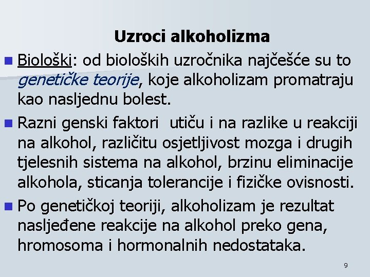 Uzroci alkoholizma n Biološki: od bioloških uzročnika najčešće su to genetičke teorije, koje alkoholizam