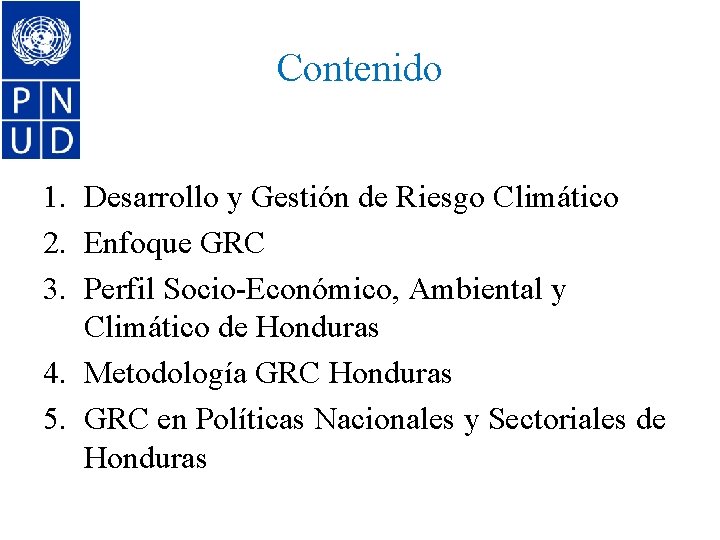 Contenido 1. Desarrollo y Gestión de Riesgo Climático 2. Enfoque GRC 3. Perfil Socio-Económico,
