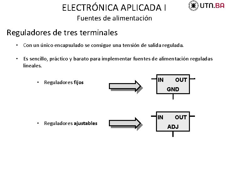 ELECTRÓNICA APLICADA I Fuentes de alimentación Reguladores de tres terminales • Con un único
