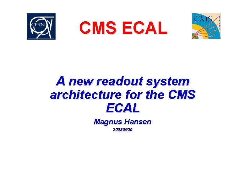 CMS ECAL A new readout system architecture for the CMS ECAL Magnus Hansen 20030930