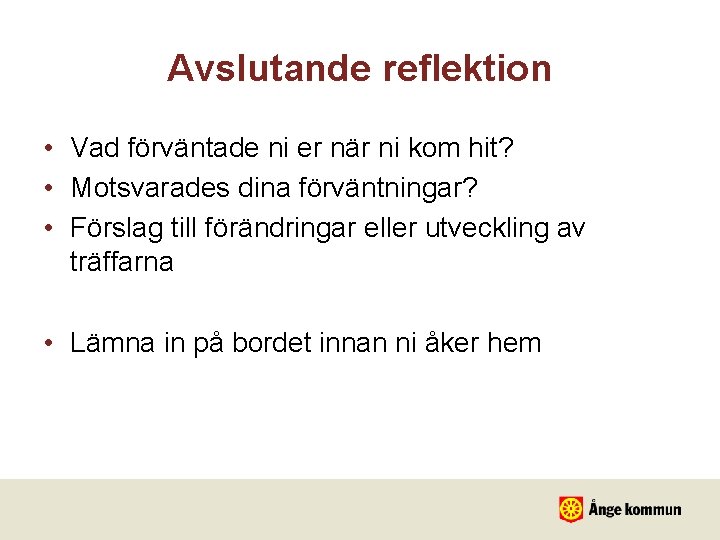 Avslutande reflektion • Vad förväntade ni er när ni kom hit? • Motsvarades dina