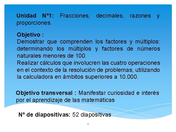 Unidad N° 1: Fracciones, decimales, razones y proporciones. Objetivo : Demostrar que comprenden los