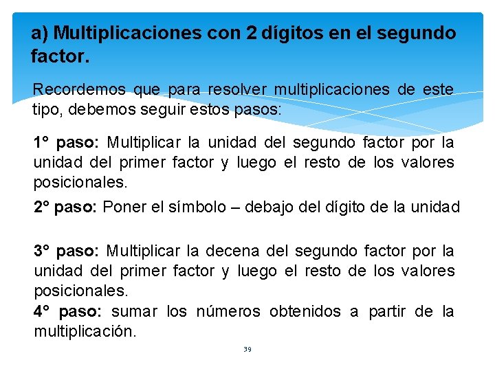 a) Multiplicaciones con 2 dígitos en el segundo factor. Recordemos que para resolver multiplicaciones