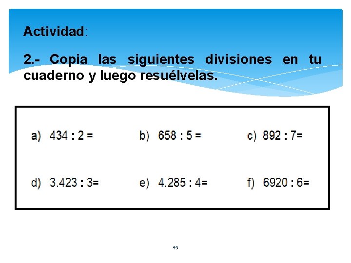 Actividad: 2. - Copia las siguientes divisiones en tu cuaderno y luego resuélvelas. 45